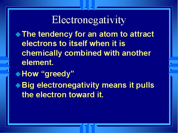 Electronegativity u The tendency for an atom to attract electrons to itself when it