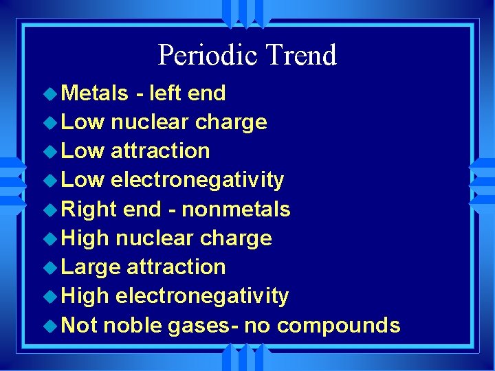 Periodic Trend u Metals - left end u Low nuclear charge u Low attraction