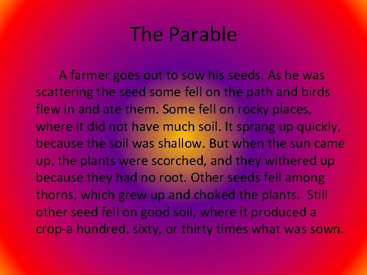 The Parable A farmer goes out to sow his seeds. As he was scattering