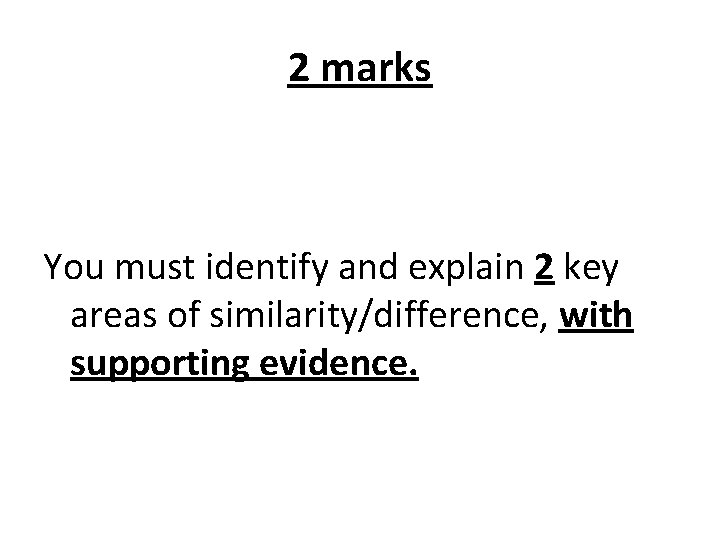 2 marks You must identify and explain 2 key areas of similarity/difference, with supporting