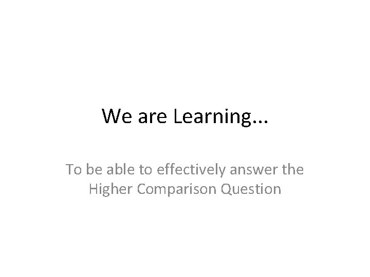 We are Learning. . . To be able to effectively answer the Higher Comparison