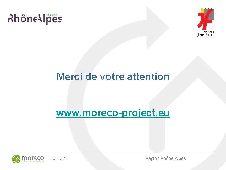 Merci de votre attention www. moreco-project. eu 15/10/12 Région Rhône-Alpes 