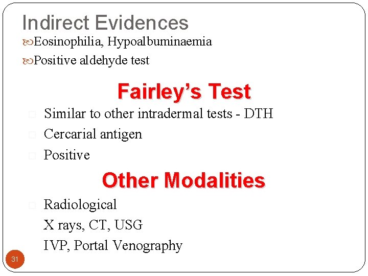 Indirect Evidences Eosinophilia, Hypoalbuminaemia Positive aldehyde test Fairley’s Test Similar to other intradermal tests