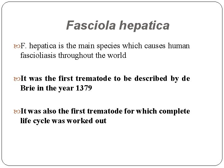 Fasciola hepatica F. hepatica is the main species which causes human fascioliasis throughout the