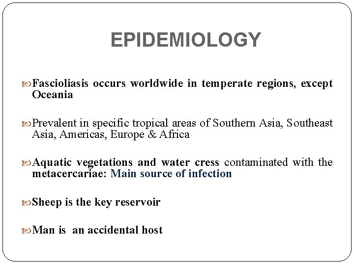 EPIDEMIOLOGY Fascioliasis occurs worldwide in temperate regions, except Oceania Prevalent in specific tropical areas