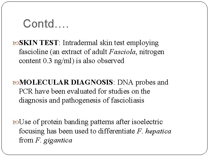 Contd…. SKIN TEST: Intradermal skin test employing fascioline (an extract of adult Fasciola, nitrogen