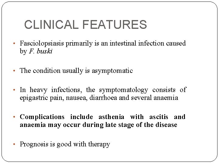 CLINICAL FEATURES • Fasciolopsiasis primarily is an intestinal infection caused by F. buski •