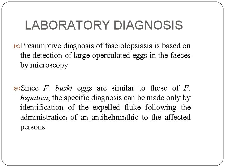 LABORATORY DIAGNOSIS Presumptive diagnosis of fasciolopsiasis is based on the detection of large operculated