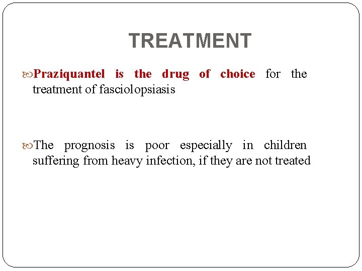 TREATMENT Praziquantel is the drug of choice for the treatment of fasciolopsiasis The prognosis