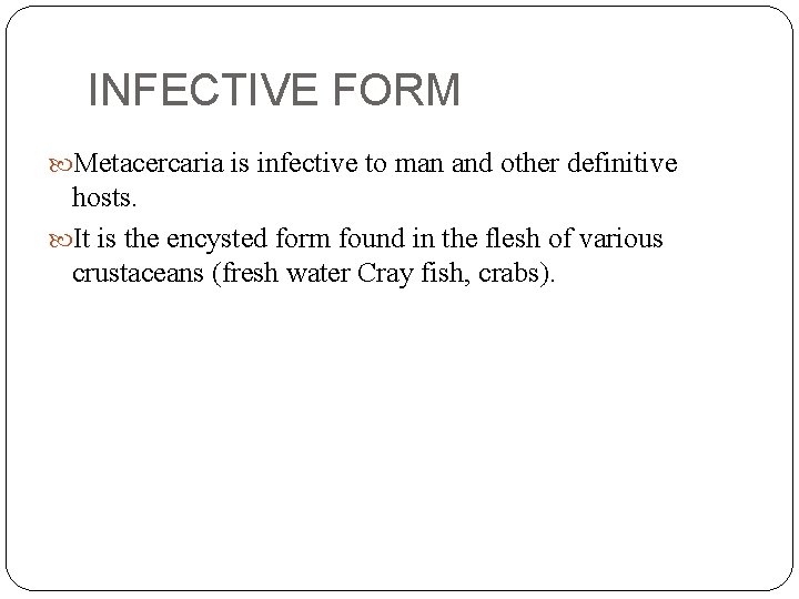 INFECTIVE FORM Metacercaria is infective to man and other definitive hosts. It is the