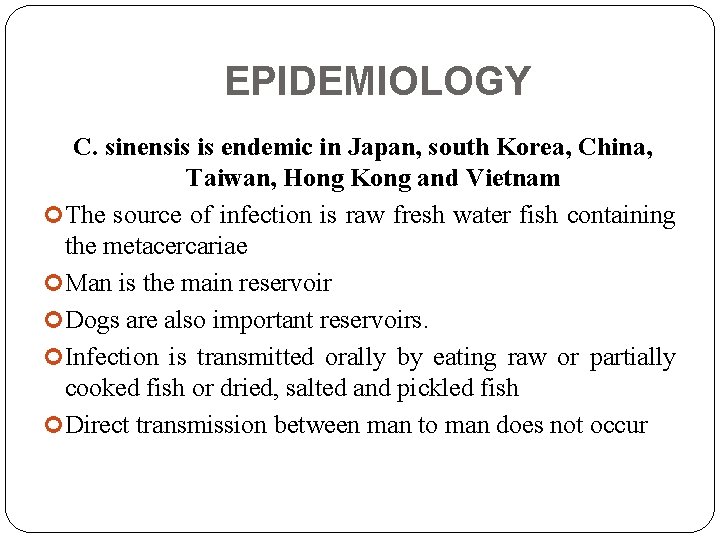 EPIDEMIOLOGY C. sinensis is endemic in Japan, south Korea, China, Taiwan, Hong Kong and