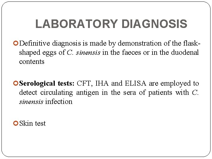 LABORATORY DIAGNOSIS Definitive diagnosis is made by demonstration of the flask- shaped eggs of
