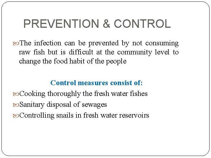 PREVENTION & CONTROL The infection can be prevented by not consuming raw fish but