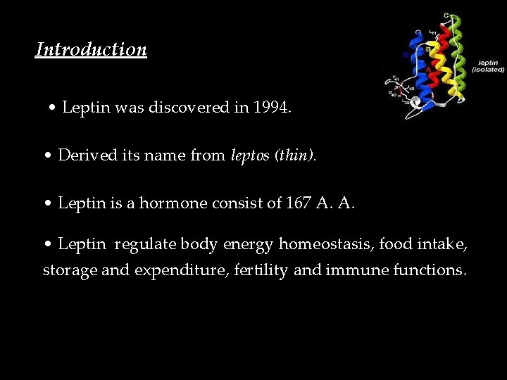 Introduction • Leptin was discovered in 1994. • Derived its name from leptos (thin).