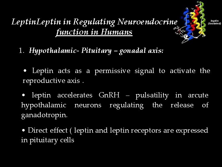 Leptin in Regulating Neuroendocrine function in Humans 1. Hypothalamic- Pituitary – gonadal axis: •