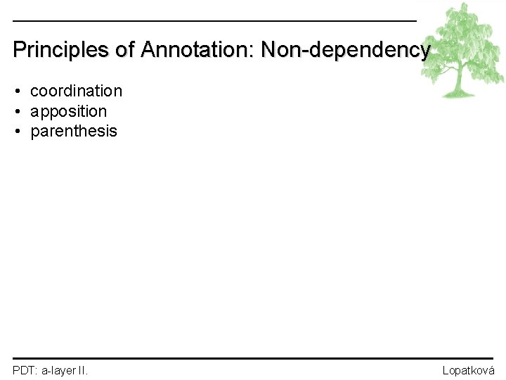 Principles of Annotation: Non-dependency • coordination • apposition • parenthesis PDT: a-layer II. Lopatková