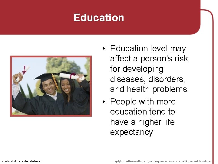Education • Education level may affect a person’s risk for developing diseases, disorders, and