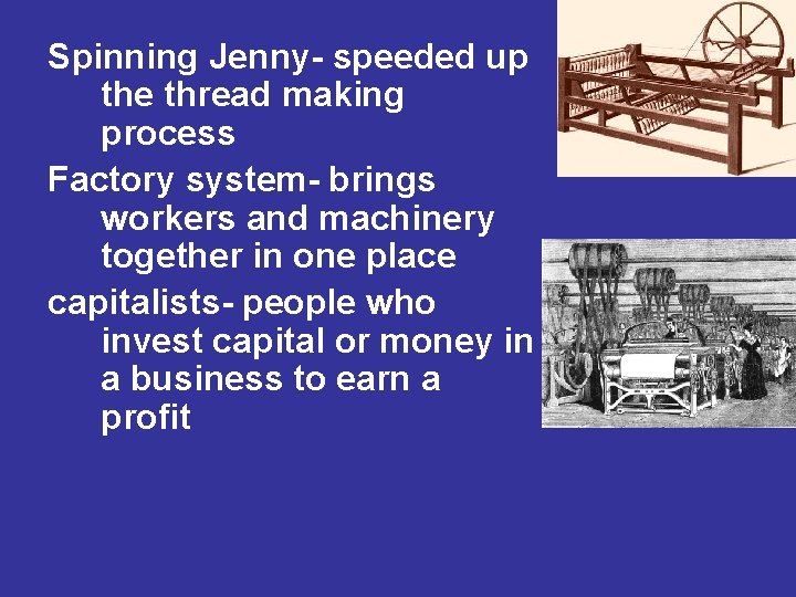 Spinning Jenny- speeded up the thread making process Factory system- brings workers and machinery