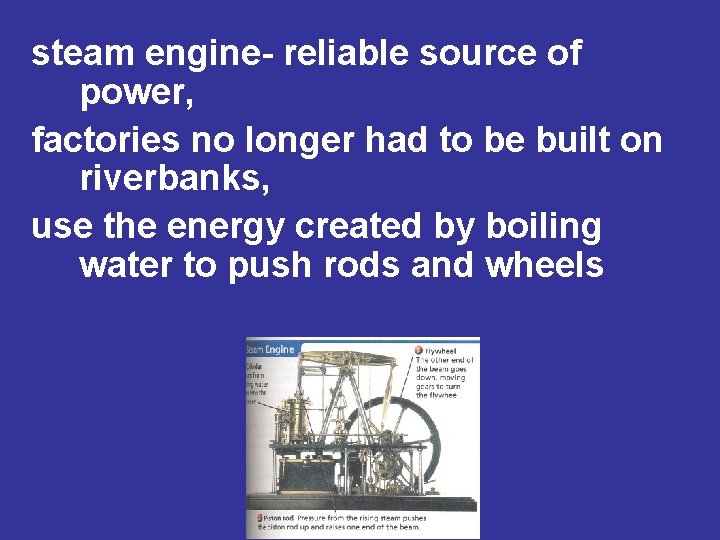 steam engine- reliable source of power, factories no longer had to be built on