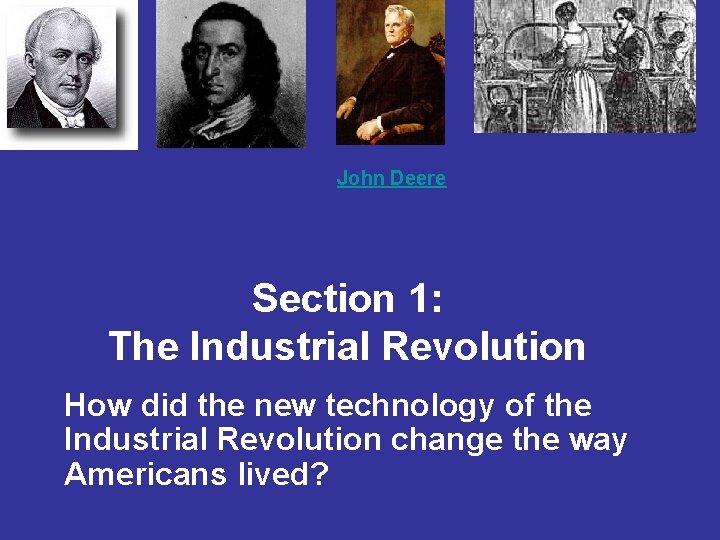 John Deere Section 1: The Industrial Revolution How did the new technology of the