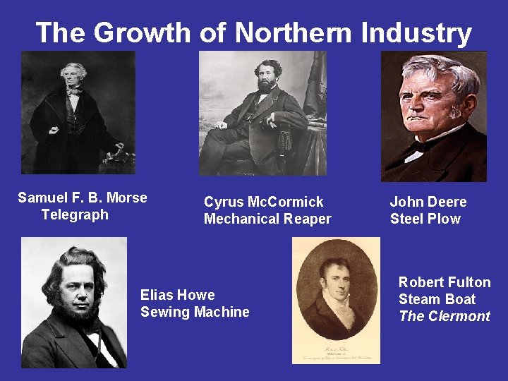 The Growth of Northern Industry Samuel F. B. Morse Telegraph Cyrus Mc. Cormick Mechanical