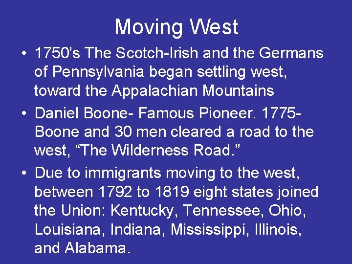 Moving West • 1750’s The Scotch-Irish and the Germans of Pennsylvania began settling west,