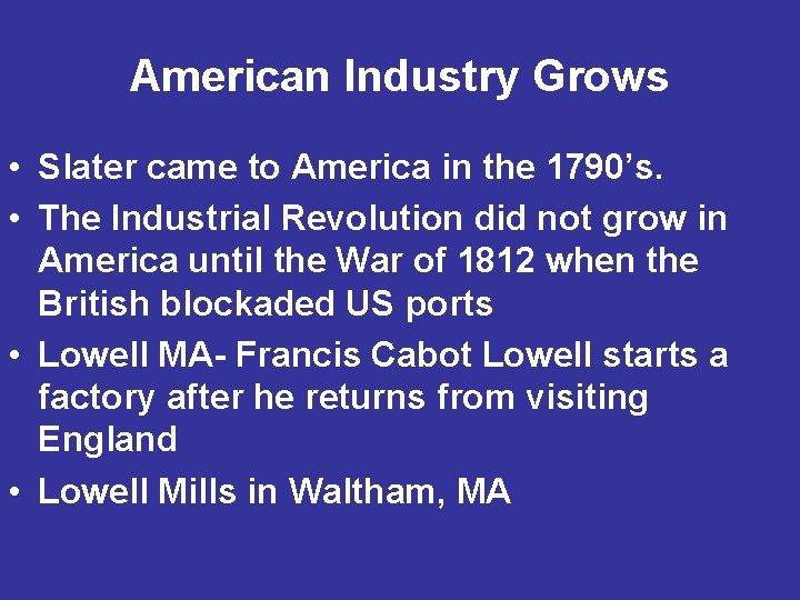 American Industry Grows • Slater came to America in the 1790’s. • The Industrial