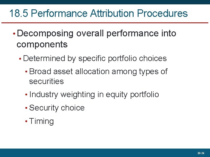 18. 5 Performance Attribution Procedures • Decomposing overall performance into components • Determined by