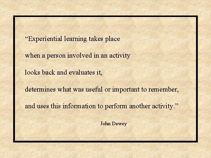 “Experiential learning takes place when a person involved in an activity looks back and