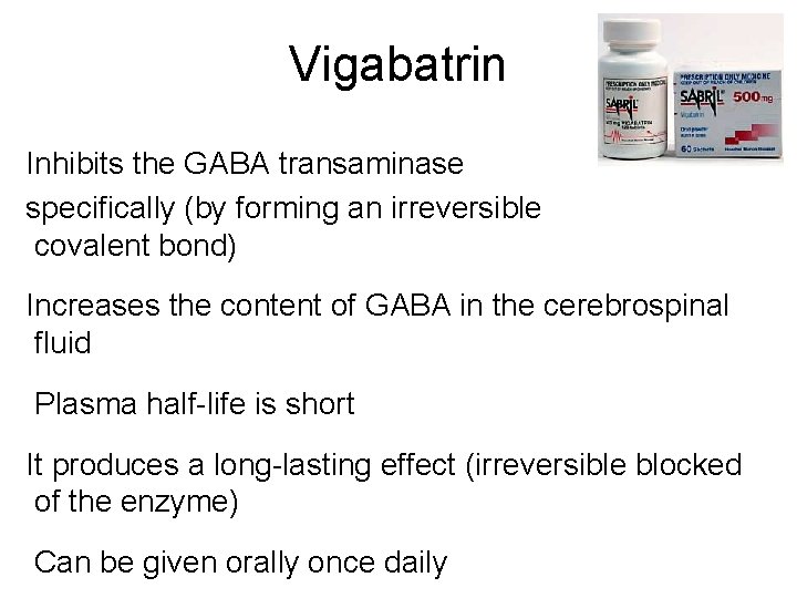 Vigabatrin Inhibits the GABA transaminase specifically (by forming an irreversible covalent bond) Increases the