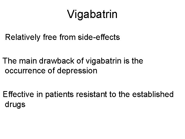 Vigabatrin Relatively free from side-effects The main drawback of vigabatrin is the occurrence of