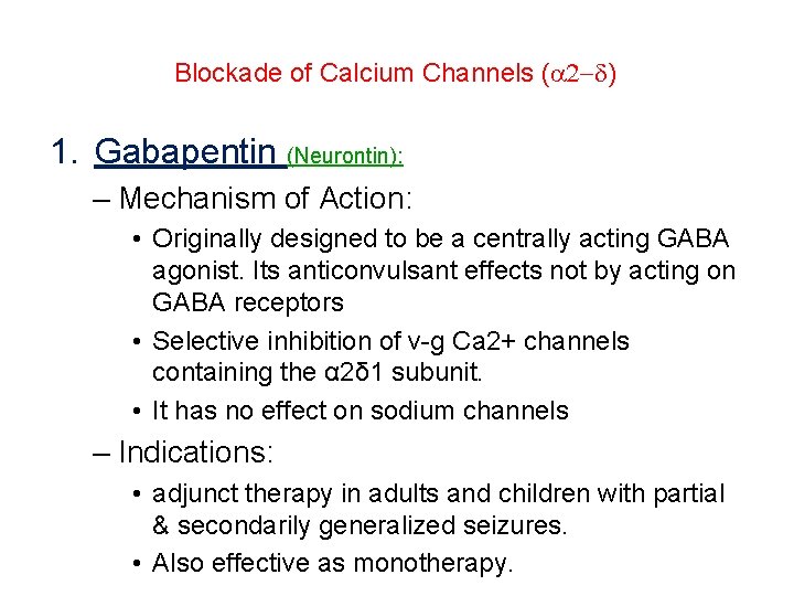 Blockade of Calcium Channels ( ) 1. Gabapentin (Neurontin): – Mechanism of Action: •