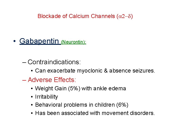 Blockade of Calcium Channels ( ) • Gabapentin (Neurontin): – Contraindications: • Can exacerbate