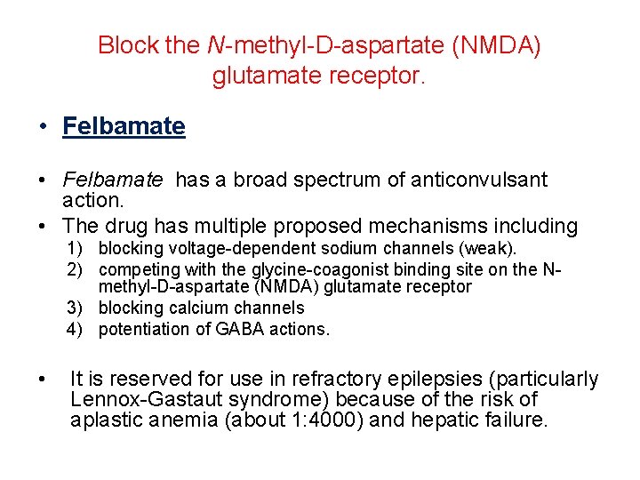 Block the N-methyl-D-aspartate (NMDA) glutamate receptor. • Felbamate has a broad spectrum of anticonvulsant