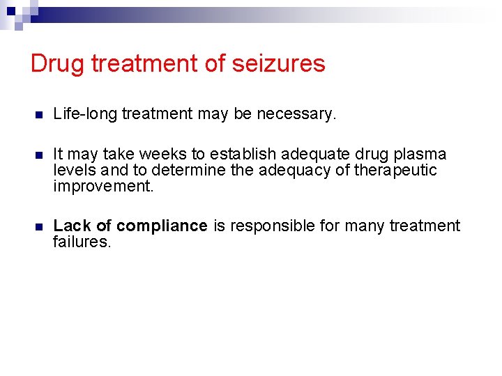 Drug treatment of seizures n Life-long treatment may be necessary. n It may take