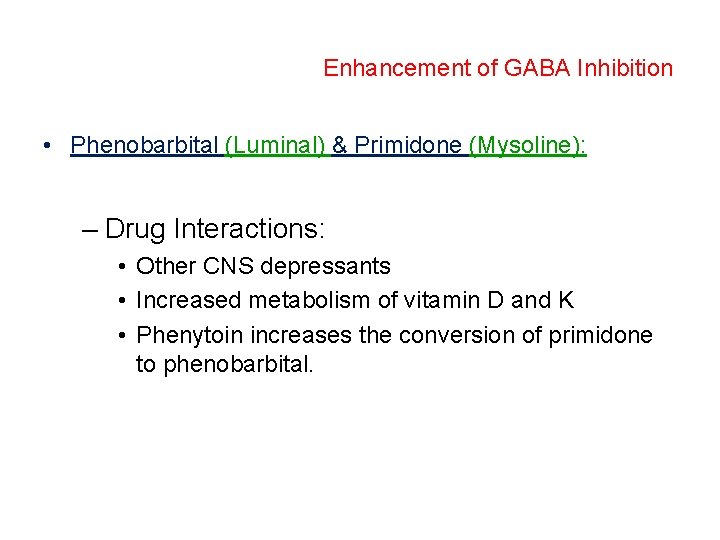 Enhancement of GABA Inhibition • Phenobarbital (Luminal) & Primidone (Mysoline): – Drug Interactions: •