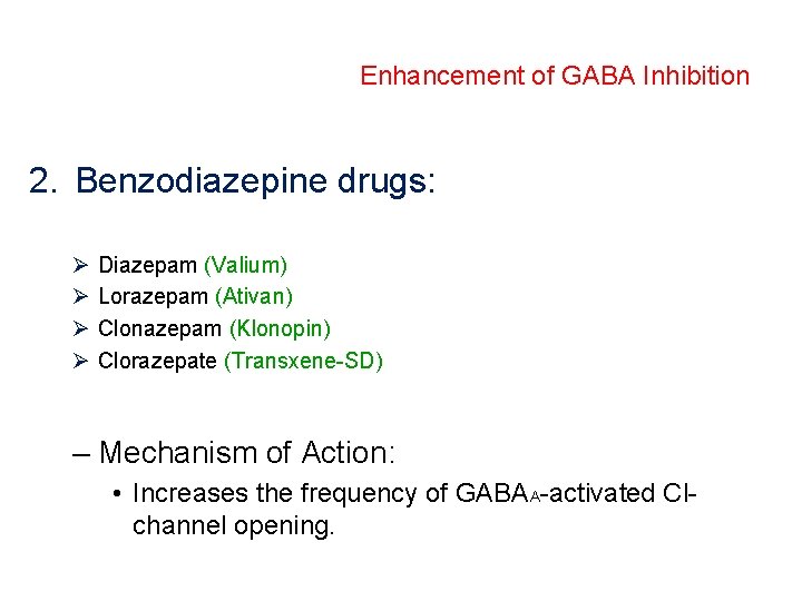 Enhancement of GABA Inhibition 2. Benzodiazepine drugs: Ø Ø Diazepam (Valium) Lorazepam (Ativan) Clonazepam