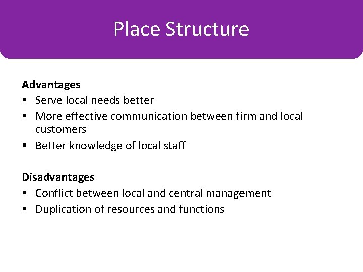 Place Structure Organisation by Place Advantages § Serve local needs better § More effective