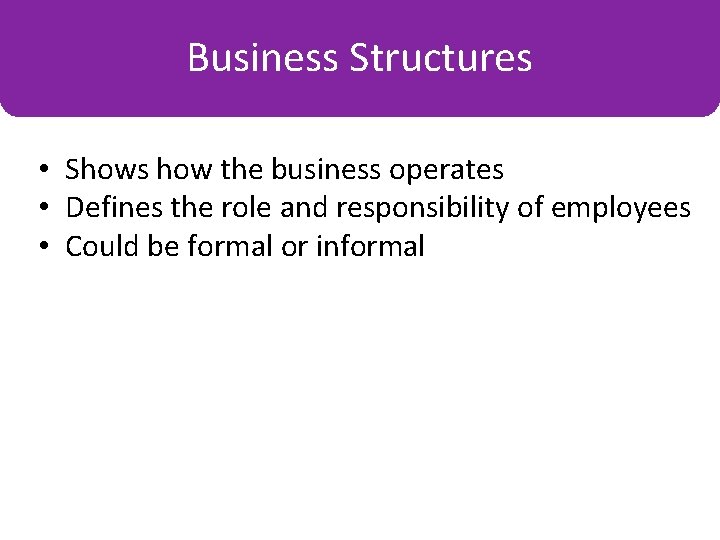 Organisation Business Structures Charts • Shows how the business operates • Defines the role