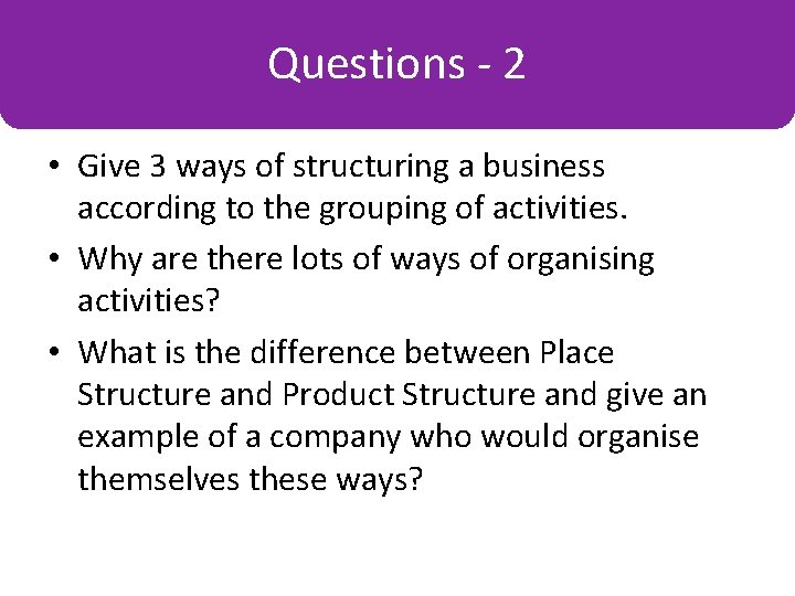 Questions -2 Some Key Terms • Give 3 ways of structuring a business according