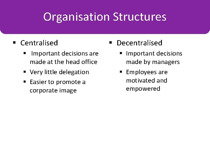 Organisation Structures § Centralised § Important decisions are made at the head office §