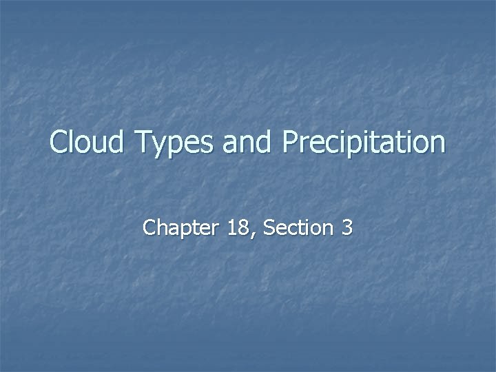 Cloud Types and Precipitation Chapter 18, Section 3 