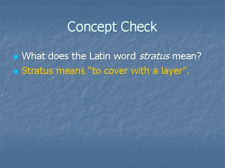 Concept Check n n What does the Latin word stratus mean? Stratus means “to