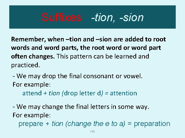 Suffixes -tion, -sion Remember, when –tion and –sion are added to root words and