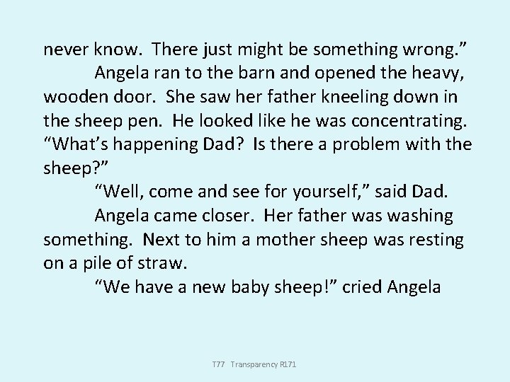 never know. There just might be something wrong. ” Angela ran to the barn