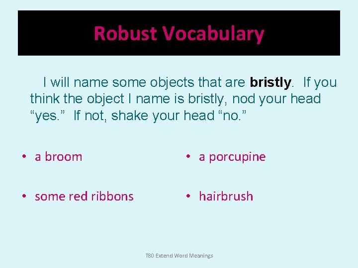 Robust Vocabulary I will name some objects that are bristly. If you think the