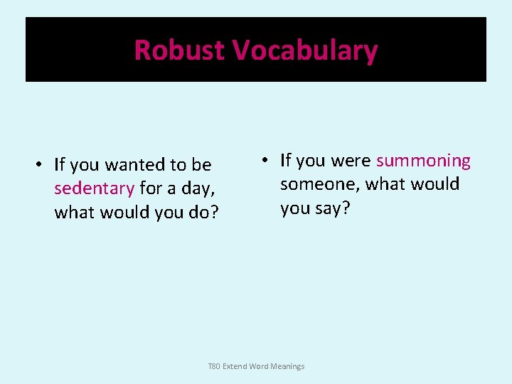 Robust Vocabulary • If you wanted to be sedentary for a day, what would