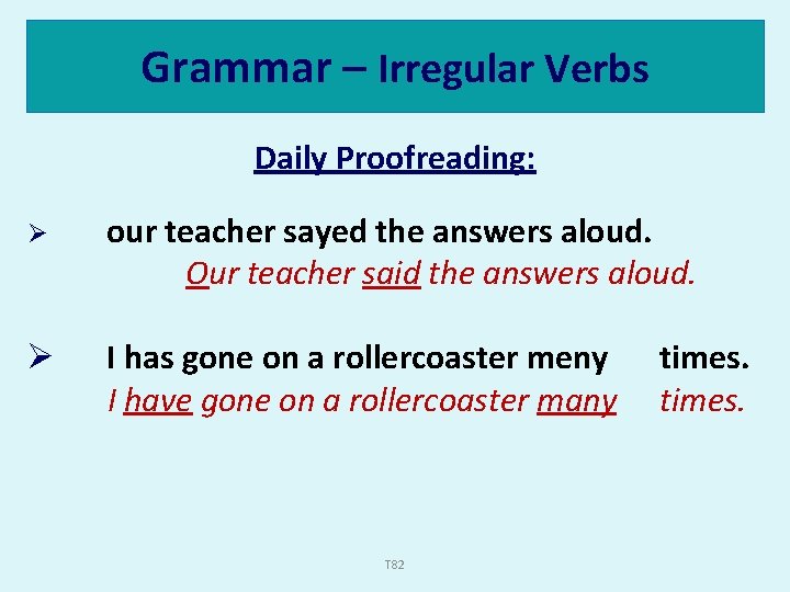 Grammar – Irregular Verbs Daily Proofreading: Ø our teacher sayed the answers aloud. Our