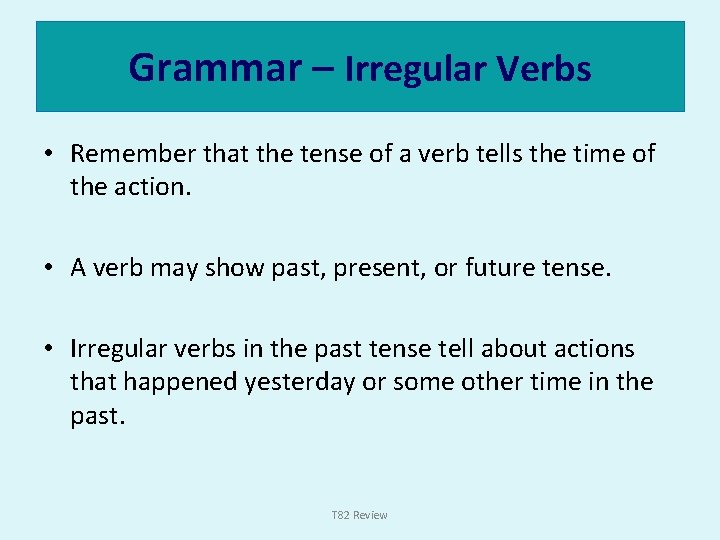 Grammar – Irregular Verbs • Remember that the tense of a verb tells the