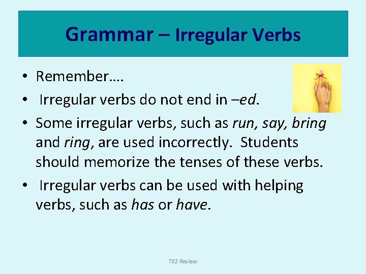 Grammar – Irregular Verbs • Remember…. • Irregular verbs do not end in –ed.